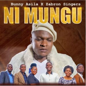 Bunny Asila ft Zabron Singers – Ni Mungu