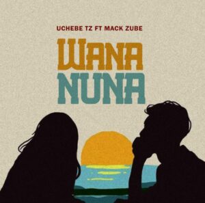 UchebeTz Ft. Mack Zube – Wananuna
